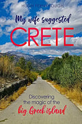 My Wife Suggested Crete: Discovering the magic of the BIG Greek island - Paperback
