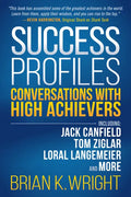 Success Profiles: Conversations with High Achievers Including Jack Canfield, Tom Ziglar, Loral Langemeier and More - Paperback