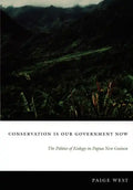 Conservation Is Our Government Now: The Politics of Ecology in Papua New Guinea - Paperback