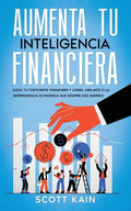 Aumenta tu Inteligencia Financiera: Eleva tu Coeficiente Financiero y Logra Jubilarte o la Independencia Económica que Siempre has Querido - Paperback