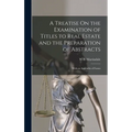 A Treatise On the Examination of Titles to Real Estate and the Preparation of Abstracts: With an Appendix of Forms - Hardcover