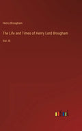 The Life and Times of Henry Lord Brougham: Vol. III - Hardcover