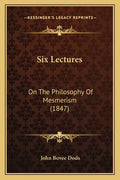 Six Lectures: On The Philosophy Of Mesmerism (1847) - Paperback