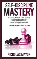 Self Discipline Mastery: 7 Effective Strategies to Overcome Negativity, Conquer Temptations, Build Willpower Muscles, and Finish What You Start - Paperback
