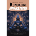 Kundalini Awakening: Effective Methods to Awaken Your Third Eye (Chakra Healing Strategies to Balance Life With Transcendental Mindfulness) - Paperback