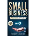 Small Business: The Most Important Things you Need to Know to Create and Grow a Successful Small Business from Scratch - Hardcover