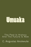 Umuaka: The Past Is History And The Future Is Now - Paperback