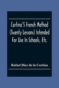 Cortina'S French Method (Twenty Lessons) Intended For Use In Schools, Etc.: And For Self-Study. With A System Of Articulation, Based On English Equiva - Paperback
