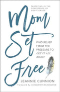 Mom Set Free: Find Relief from the Pressure to Get It All Right - Paperback
