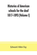 Histories of American schools for the deaf, 1817-1893 (Volume I) - Paperback