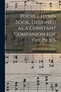 Pocket Hymn Book, Designed as a Constant Companion for the Pious: Collected From Various Authors. - Paperback