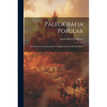 Paleografia Popular: Arte De Leer Los Documentos Antiguos Escritos En Castellano - Paperback