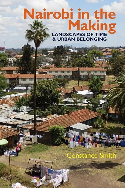 Nairobi in the Making: Landscapes of Time and Urban Belonging - Paperback