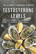 The Ultimate Cookbook to Boost Testosterone levels: Best Recipes That Are Proven to Increase Testosterone - Paperback