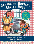 Grandma's Wartime Baking Book: World War II and the Way We Baked - Hardcover