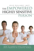 The Empowered Highly Sensitive Person: How to Harness Your Sensitivity Into Strength in a Chaotic World - Paperback
