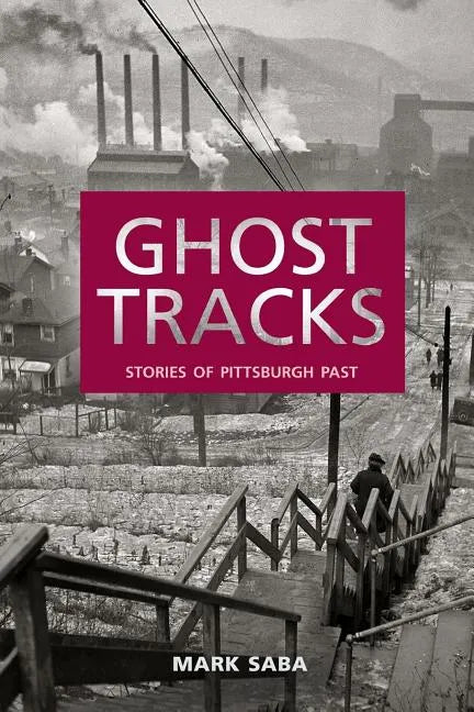 Ghost Tracks: Stories of Pittsburgh Past - Paperback