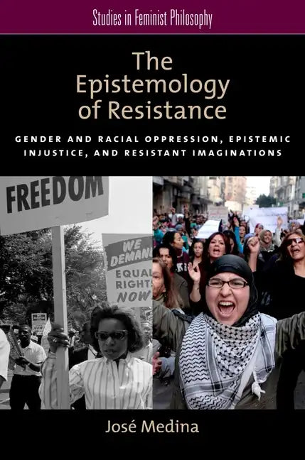 The Epistemology of Resistance: Gender and Racial Oppression, Epistemic Injustice, and Resistant Imaginations - Paperback