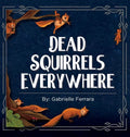 Dead Squirrels Everwhere - Hardcover