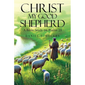 Christ My Good Shepherd: A Bible Study on Psalm 23 - Paperback