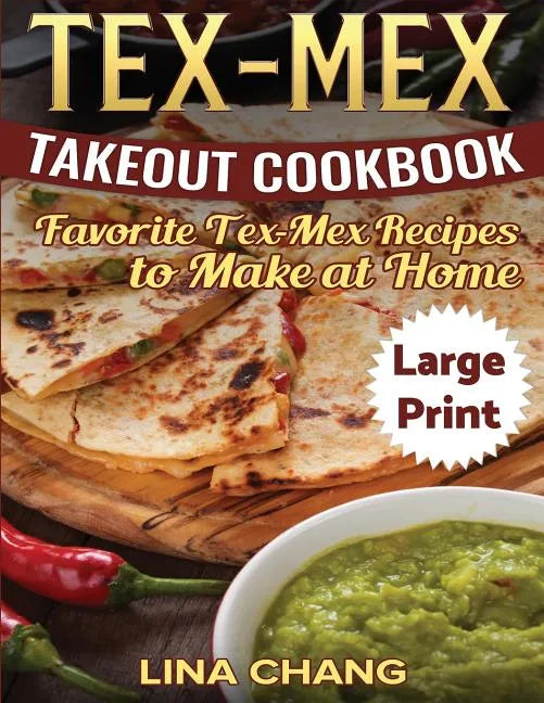 Tex-Mex Takeout Cookbook ***Large Print Edition***: Favorite Tex-Mex Recipes to Make at Home - Paperback