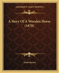 A Story Of A Wooden Horse (1878) - Paperback