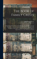 The Book of Family Crests: Comprising Nearly Every Family Bearing, Properly Blazoned and Explained ... With the Surnames of the Bearers, Alphabet - Hardcover