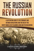 The Russian Revolution: A Captivating Guide to the February and October Revolutions and the Rise of the Soviet Union Led by Vladimir Lenin and - Paperback
