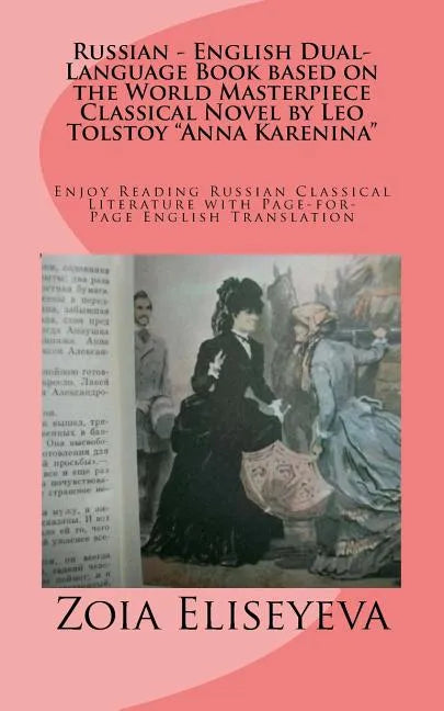 Russian - English Dual-Language Book based on the World Masterpiece Classical Novel by Leo Tolstoy "Anna Karenina": Enjoy Reading Russian Classical Li - Paperback