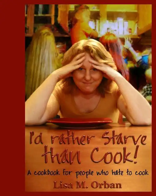 I'd rather Starve than Cook!: A cookbook for people who hate to cook - Paperback