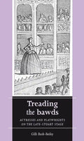 Treading the Bawds: Actresses and Playwrights on the Late Stuart Stage - Paperback