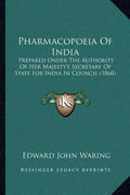 Pharmacopoeia of India: Prepared Under the Authority of Her Majesty's Secretary of State for India in Council (1868) - Paperback