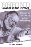Behind Islands in the Stream: Hemingway, Cuba, the FBI and the crook factory - Paperback