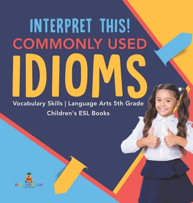 Interpret This! Commonly Used Idioms Vocabulary Skills Language Arts 5th Grade Children's ESL Books - Hardcover