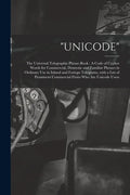 "Unicode": The Universal Telegraphic Phrase-Book: A Code of Cypher Words for Commercial, Domestic and Familiar Phrases in Ordinar - Paperback