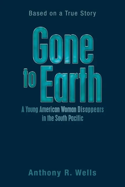 Gone to Earth a Young American Woman Disappears in the South Pacific: Based on a True Story - Paperback