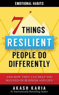 Emotional Habits: The 7 Things Resilient People Do Differently (And How They Can Help You Succeed in Business and Life) - Paperback
