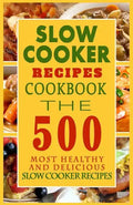 Slow Cooker Recipes Cookbook: The 500 Most Healthy And Delicious Slow Cooker Recipes - Paperback