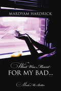What Was Meant for My Bad...: Made Me Better - Paperback