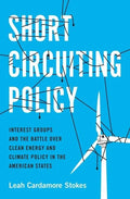 Short Circuiting Policy: Interest Groups and the Battle Over Clean Energy and Climate Policy in the American States - Paperback