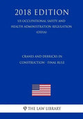 Cranes and Derricks in Construction - Final Rule (US Occupational Safety and Health Administration Regulation) (OSHA) (2018 Edition) - Paperback