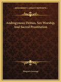 Androgynous Deities, Sex Worship, and Sacred Prostitution - Hardcover