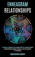 Enneagram Relationships: Comprehensive Beginner's Guide to Learn the Realms of Enneagram (A Journey to Discover Your Unique Path for Spiritual Growth) - Paperback