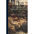 Speaking And Writing English; A Course Of Study For The Eight Grades Of The Elementary School, With A Preliminary Discussion Of The Problem Of Element - Hardcover