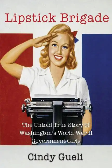 Lipstick Brigade: The Untold True Story of Washington's World War II Government Girls - Paperback