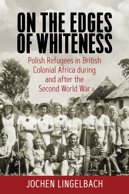 On the Edges of Whiteness: Polish Refugees in British Colonial Africa During and After the Second World War - Paperback