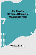 The Dispatch Carrier and Memoirs of Andersonville Prison - Paperback