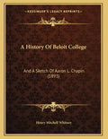 A History Of Beloit College: And A Sketch Of Aaron L. Chapin (1893) - Paperback
