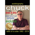 Chuck - the down and dirty of personal computer evolution: autobiography of a coder 1982 - 2019 - Paperback