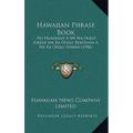 Hawaiian Phrase Book: No Huaolelo A Me Na Olelo Kikeke Ma Ka Olelo Beritania A Me Ka Olelo Hawaii (1906) - Paperback